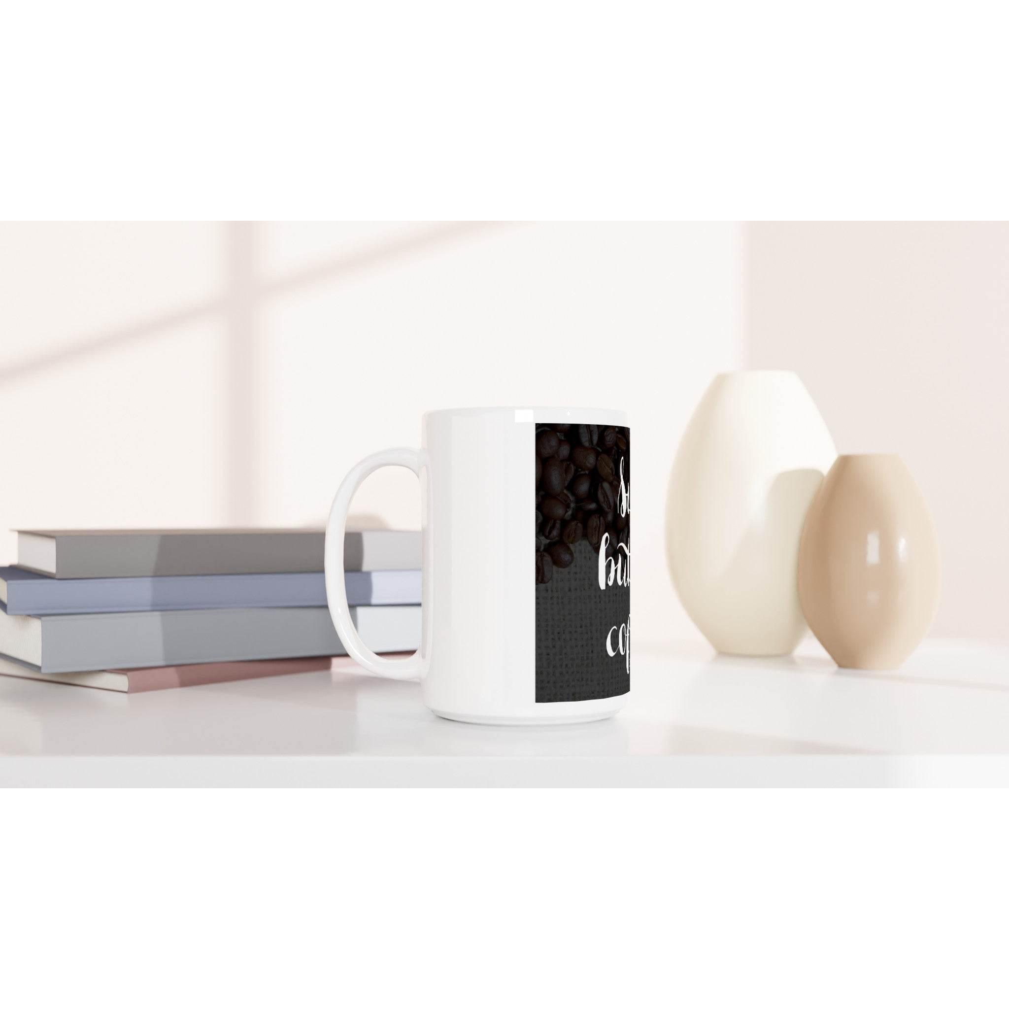 White 15oz Ceramic Mug - sure but first coffee - Hilstor