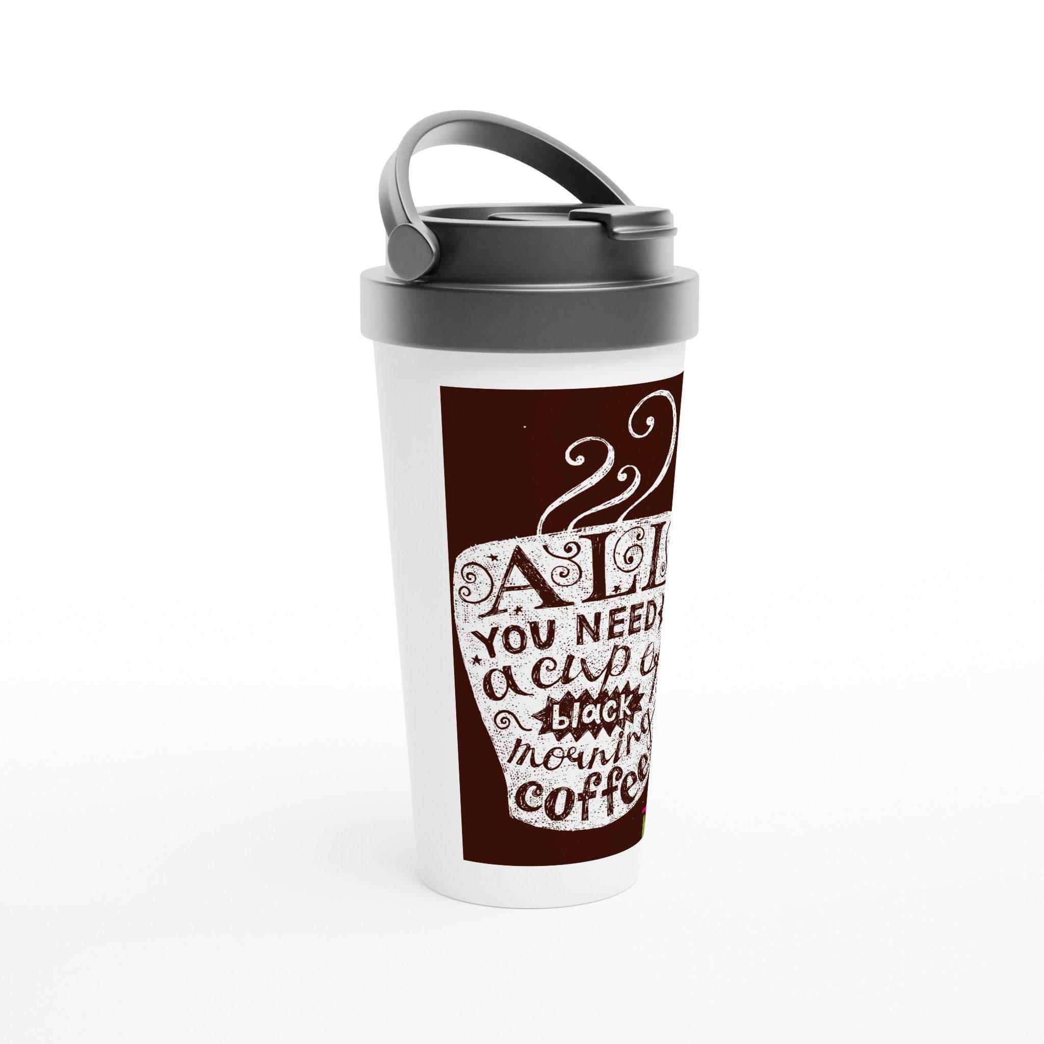 White 15oz Stainless Steel Travel Mug - all you need a cup of black morning - Hilstor
