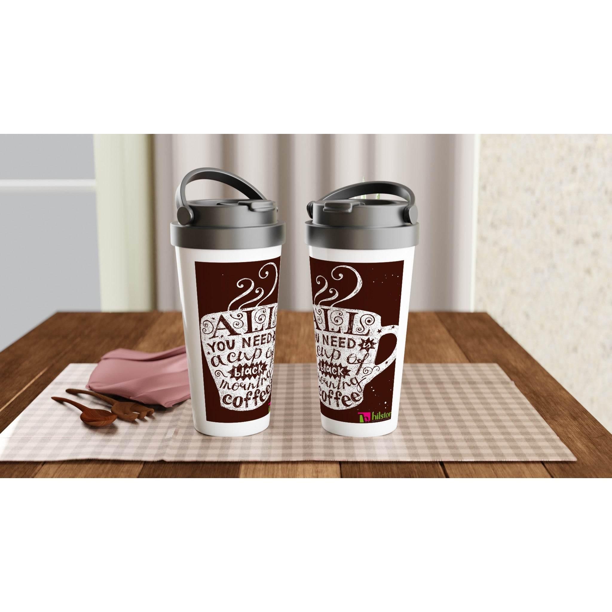 White 15oz Stainless Steel Travel Mug - all you need a cup of black morning - Hilstor