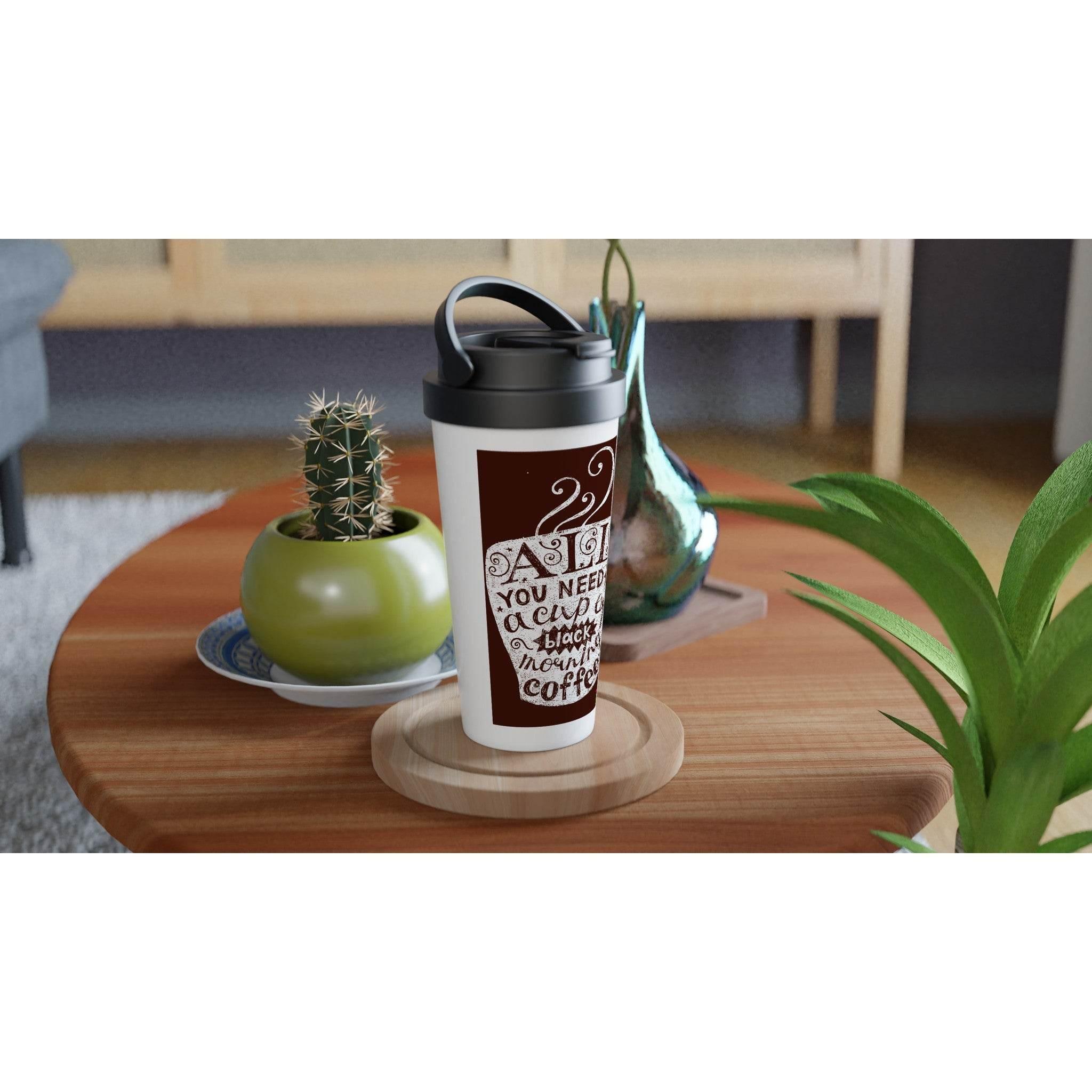 White 15oz Stainless Steel Travel Mug - all you need a cup of black morning - Hilstor