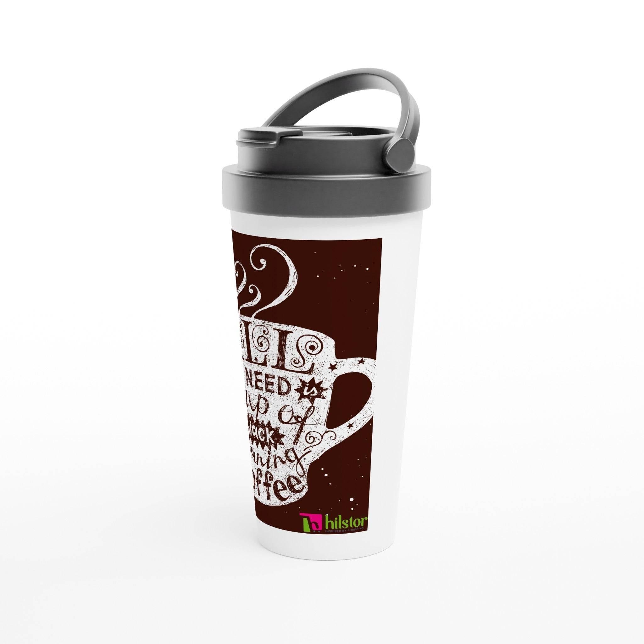 White 15oz Stainless Steel Travel Mug - all you need a cup of black morning - Hilstor