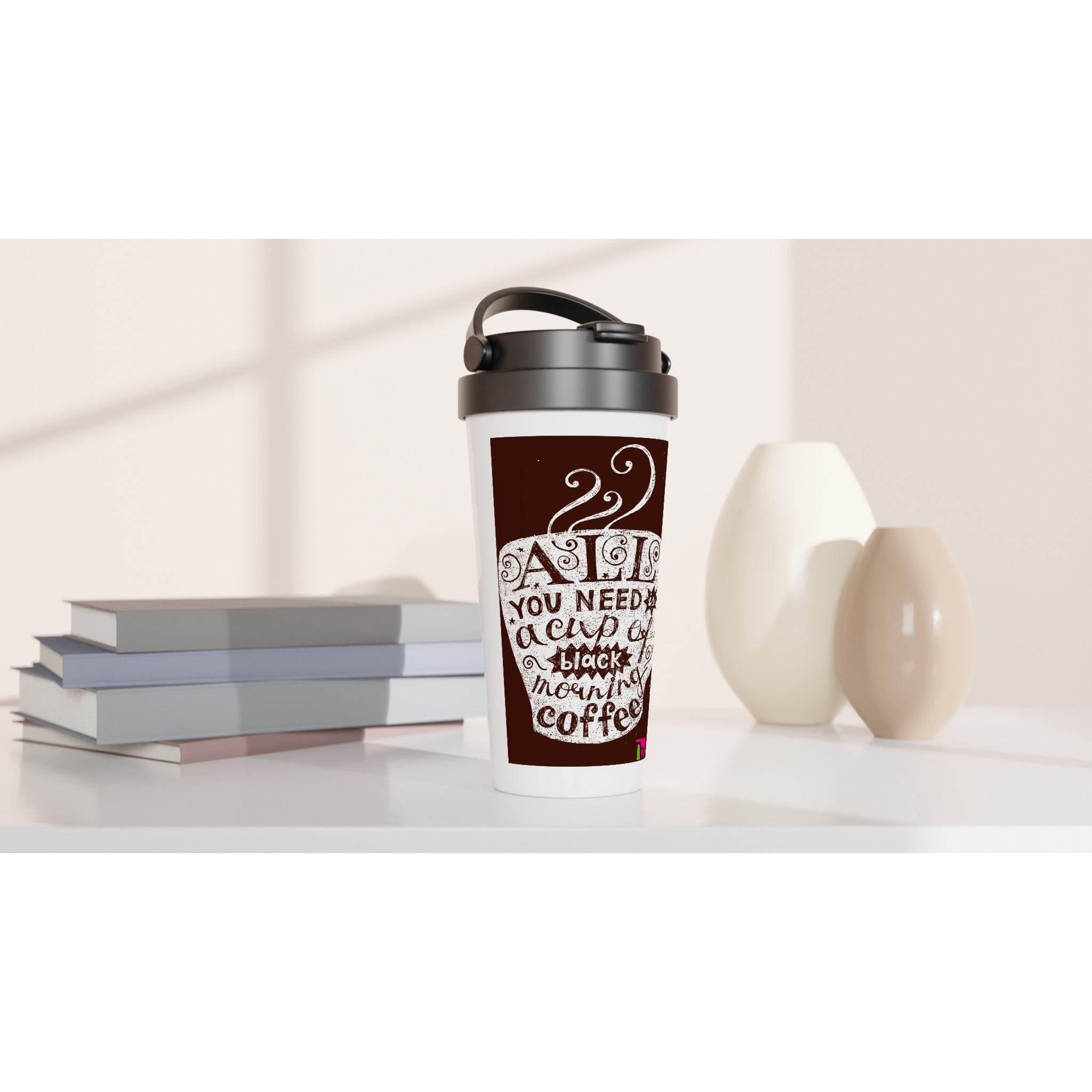 White 15oz Stainless Steel Travel Mug - all you need a cup of black morning - Hilstor